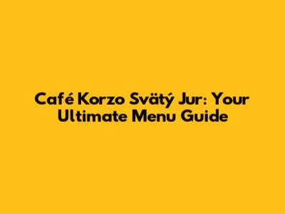 Café Korzo Svätý Jur: Your Ultimate Menu Guide