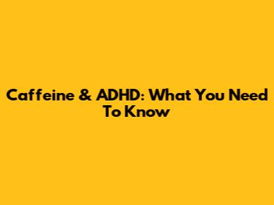 Caffeine & ADHD: What You Need To Know