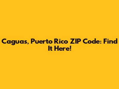 Caguas, Puerto Rico ZIP Code: Find It Here!