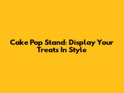 Cake Pop Stand: Display Your Treats In Style