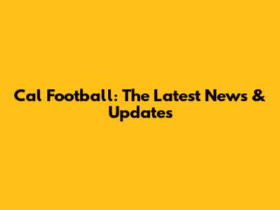 Cal Football: The Latest News & Updates