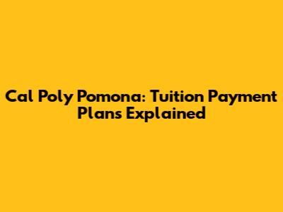 Cal Poly Pomona: Tuition Payment Plans Explained