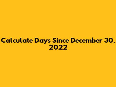Calculate Days Since December 30, 2022