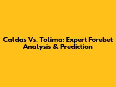 Caldas Vs. Tolima: Expert Forebet Analysis & Prediction