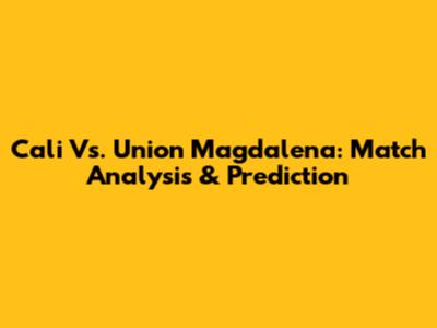 Cali Vs. Union Magdalena: Match Analysis & Prediction