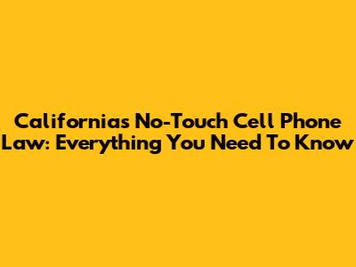 California's No-Touch Cell Phone Law: Everything You Need To Know