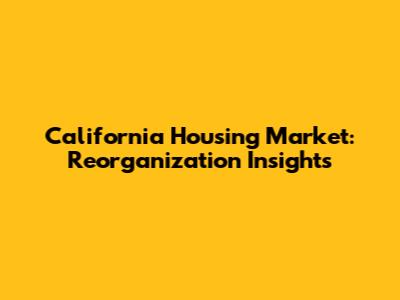 California Housing Market: Reorganization Insights