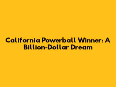 California Powerball Winner: A Billion-Dollar Dream