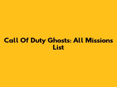 Call Of Duty Ghosts: All Missions List