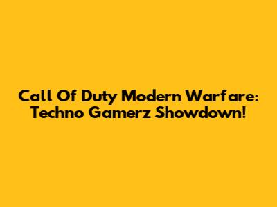 Call Of Duty Modern Warfare: Techno Gamerz Showdown!