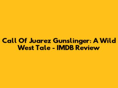 Call Of Juarez Gunslinger: A Wild West Tale - IMDB Review