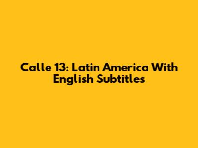 Calle 13: Latin America With English Subtitles
