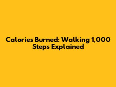 Calories Burned: Walking 1,000 Steps Explained