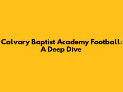 Calvary Baptist Academy Football: A Deep Dive