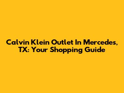 Calvin Klein Outlet In Mercedes, TX: Your Shopping Guide