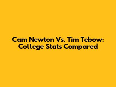 Cam Newton Vs. Tim Tebow: College Stats Compared