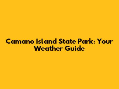 Camano Island State Park: Your Weather Guide