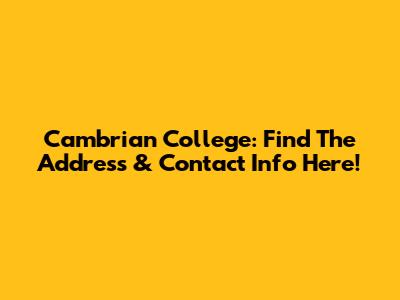 Cambrian College: Find The Address & Contact Info Here!