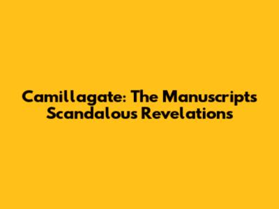 Camillagate: The Manuscript's Scandalous Revelations