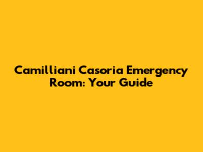 Camilliani Casoria Emergency Room: Your Guide
