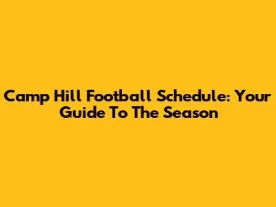 Camp Hill Football Schedule: Your Guide To The Season