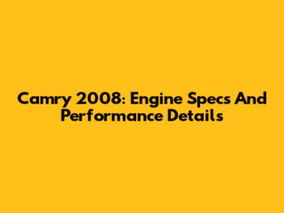 Camry 2008: Engine Specs And Performance Details