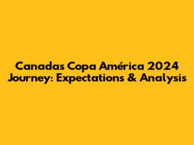 Canada's Copa América 2024 Journey: Expectations & Analysis