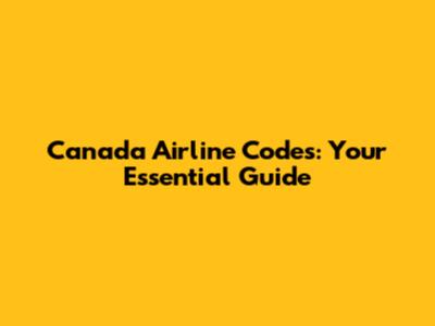 Canada Airline Codes: Your Essential Guide