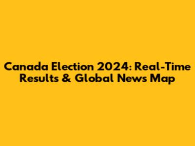Canada Election 2024: Real-Time Results & Global News Map