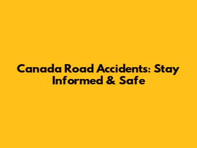 Canada Road Accidents: Stay Informed & Safe