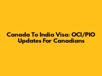 Canada To India Visa: OCI/PIO Updates For Canadians