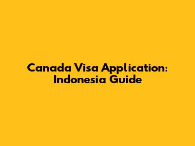 Canada Visa Application: Indonesia Guide