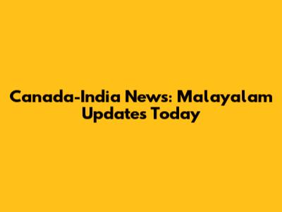 Canada-India News: Malayalam Updates Today