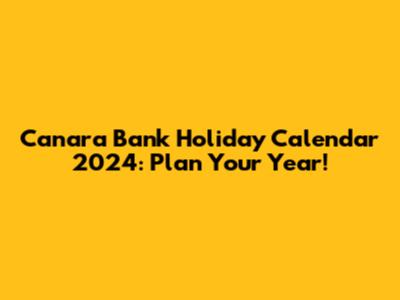 Canara Bank Holiday Calendar 2024: Plan Your Year!