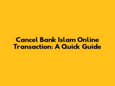 Cancel Bank Islam Online Transaction: A Quick Guide