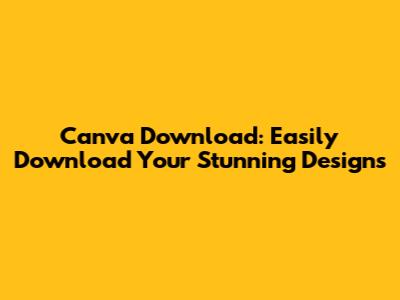 Canva Download: Easily Download Your Stunning Designs