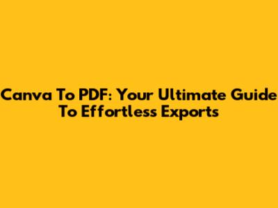 Canva To PDF: Your Ultimate Guide To Effortless Exports