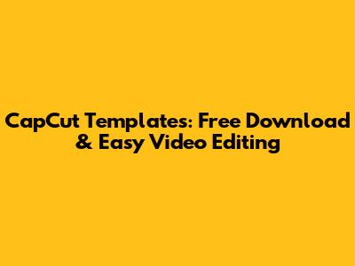 CapCut Templates: Free Download & Easy Video Editing