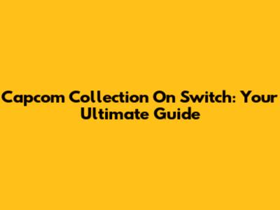 Capcom Collection On Switch: Your Ultimate Guide