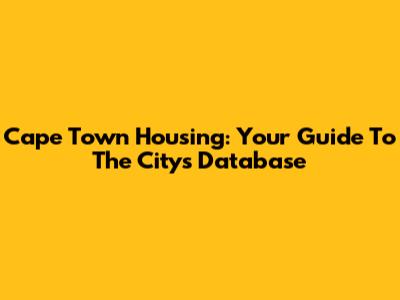 Cape Town Housing: Your Guide To The City's Database