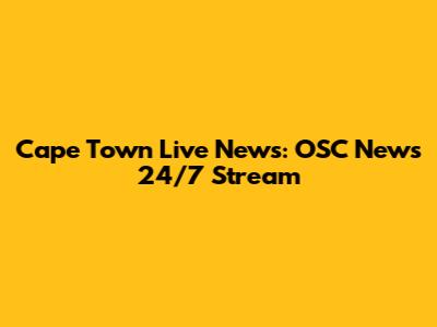 Cape Town Live News: OSC News 24/7 Stream
