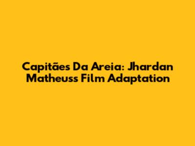 Capitães Da Areia: Jhardan Matheus's Film Adaptation