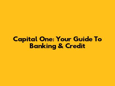 Capital One: Your Guide To Banking & Credit