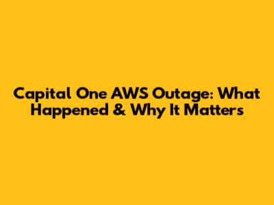 Capital One AWS Outage: What Happened & Why It Matters