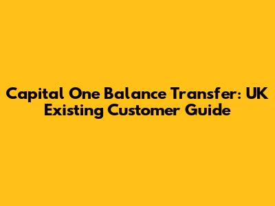 Capital One Balance Transfer: UK Existing Customer Guide