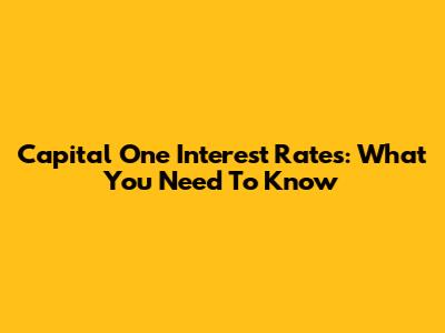 Capital One Interest Rates: What You Need To Know