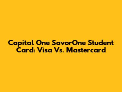 Capital One SavorOne Student Card: Visa Vs. Mastercard