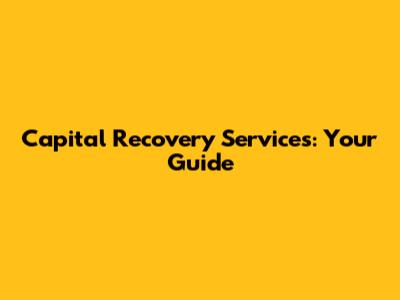Capital Recovery Services: Your Guide