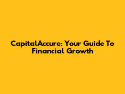 CapitalAccure: Your Guide To Financial Growth