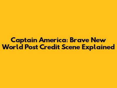 Captain America: Brave New World Post Credit Scene Explained
